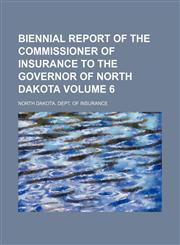 Biennial report of the Commissioner of Insurance to the Governor of North Dakota Volume 6,1130091384,9781130091380