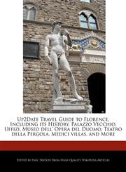 Up2Date Travel Guide to Florence, Including its History, Palazzo Vecchio, Uffizi, Museo dell' Opera del Duomo, Teatro della Pergola, Medici villas, and More,1241363870,9781241363871