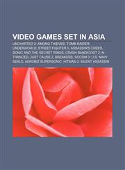 Video games set in Asia Uncharted 2: Among Thieves, Tomb Raider: Underworld, Street Fighter II, Assassin's Creed, Sonic and the Secret Rings,1156731143,9781156731147