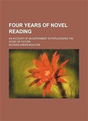Four Years of Novel Reading; An Account of an Experiment in Popularizing the Study of Fiction,1151349674,9781151349675