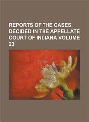 Reports of the cases decided in the Appellate Court of Indiana Volume 23,1236805178,9781236805171