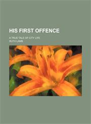 His First Offence; A True Tale of City Life,1151683523,9781151683526