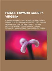 Prince Edward County, Virginia Buildings and structures in Prince Edward County, Virginia, Education in Prince Edward County, Virginia, Geography of Prince Edward County, Virginia, People from Prince Edward County, Virginia,1156573602,9781156573600