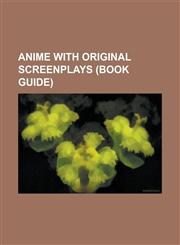 Anime with Original Screenplays (Book Guide) Angel Beats!, Ground Defense Force! Mao-Chan, Neon Genesis Evangelion (Anime), Rahxephon, Kiddy Girl-And,1157074804,9781157074809