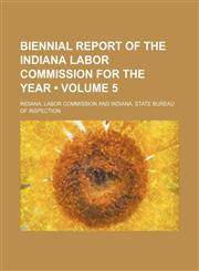 Biennial Report of the Indiana Labor Commission for the Year (Volume 5),1235796256,9781235796258