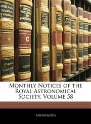 Monthly Notices of the Royal Astronomical Society, Volume 58,1143758846,9781143758843