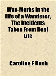 Way-Marks in the Life of a Wanderer; The Incidents Taken From Real Life,115211171X,9781152111714