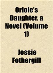 Oriole's Daughter. a Novel (Volume 1),1153073528,9781153073523