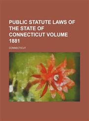 Public statute laws of the State of Connecticut Volume 1881,1231834315,9781231834312