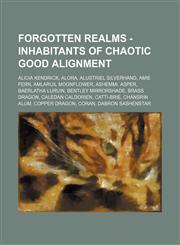 Forgotten Realms - Inhabitants of chaotic good alignment Alicia Kendrick, Alora, Alustriel Silverhand, Amie Fern, Amlaruil Moonflower, Ashemmi, Asper, Baerlatha Luruin, Bentley Mirrorshade, Brass dragon, Caledan Caldorien, Catti-brie, Chansrin Alum, Copp,1234700425,9781234700423