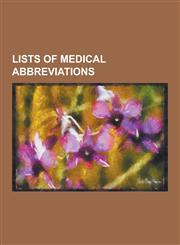 Lists of Medical Abbreviations List of Abbreviations for Medical Organisations and Personnel, List of Abbreviations Used in Medical Prescriptions, Li,123053492X,9781230534923