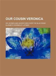 Our Cousin Veronica; or, Scenes and adventures over the Blue Ridge,1150690526,9781150690525