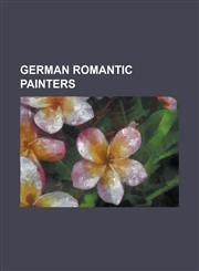 German Romantic Painters Alexander Kotzebue, Andreas Achenbach, Bernhard Plockhorst, Carl Joseph Begas, Carl Spitzweg, Caspar David Friedrich,,1230826505,9781230826509