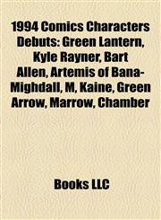 1994 Comics Characters Debuts Green Lantern, Kyle Rayner, Bart Allen, Artemis of Bana-Mighdall, Kaine, Green Arrow, Marrow, Chamber, Starman,1155881362,9781155881362