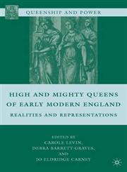 High and Mighty Queens of Early Modern England  Realities and Representations,023062118X,9780230621183