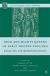 High and Mighty Queens of Early Modern England  Realities and Representations,023062118X,9780230621183