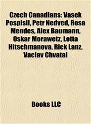 Czech Canadians Vasek Pospisil, Petr Nedvěd, Rosa Mendes, Alex Baumann, Oskar Morawetz, Lotta Hitschmanova, Rick Lanz, Václav Chvátal,1155782089,9781155782089