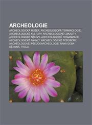 Archeologie Archeologická muzea, Archeologická terminologie, Archeologické kultury, Archeologické lokality, Archeologické nálezy,1232823066,9781232823063