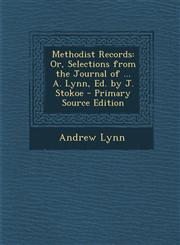 Methodist Records Or, Selections from the Journal of ... A. Lynn, Ed. by J. Stokoe - Primary Source Edition,1287715818,9781287715818