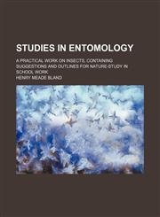 Studies in Entomology; A Practical Work on Insects, Containing Suggestions and Outlines for Nature-Study in School Work,1151368318,9781151368317