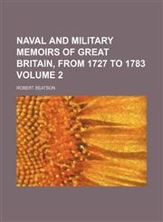 Naval and military memoirs of Great Britain, from 1727 to 1783 Volume 2,1150465093,9781150465093