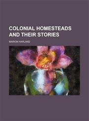 Colonial Homesteads and Their Stories,145904228X,9781459042285