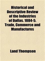 Historical and Descriptive Review of the Industries of Dallas. 1884-5. Trade, Commerce and Manufactures,1152291742,9781152291744