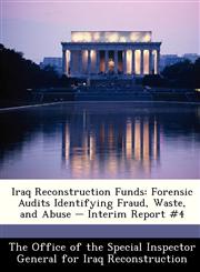 Iraq Reconstruction Funds Forensic Audits Identifying Fraud, Waste, and Abuse - Interim Report #4,1249119944,9781249119944