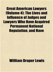 Great American Lawyers (Volume 4); The Lives and Influence of Judges and Lawyers Who Have Acquired Permanent National Reputation, and Have,1152927639,9781152927636