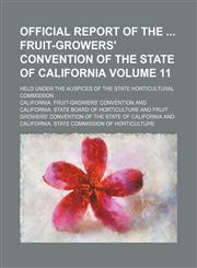 Official report of the  Fruit-Growers' Convention of the State of California; held under the auspices of the State Horticultural Commission Volume 11,1150154306,9781150154300