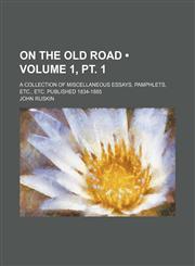 On the Old Road (Volume 1, pt. 1); A Collection of Miscellaneous Essays, Pamphlets, Etc., Etc. Published 1834-1885,1154041328,9781154041323