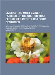 Lives of the most eminent fathers of the church that flourished in the first four centuries (Volume 3); with an historical account of the state of paganism under the first Christian emperors,1150569344,9781150569340