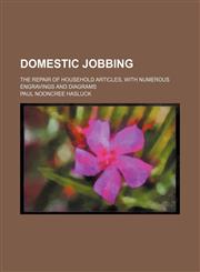 Domestic jobbing; the repair of household articles, with numerous engravings and diagrams,1159990328,9781159990329
