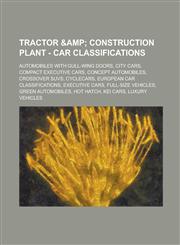 Tractor & Construction Plant - Car classifications Automobiles with gull-wing doors, City cars, Compact executive cars, Concept automobiles, Crossover SUVs, Cyclecars, European car classifications, Executive cars, Full-size vehicles,1234661381,9781234661380