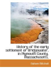 History of the early settlement of Bridgewater, in Plymouth County, Massachusetts,,1115563645,9781115563642