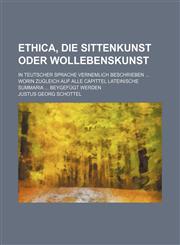 Ethica, die Sittenkunst oder Wollebenskunst; in teutscher Sprache vernemlich beschrieben ... worin zugleich auf alle Capittel lateinische Summaria ... beygefügt werden,1130728870,9781130728873