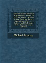 Experimental Researches in Electricity Series 15-18 [Phil. Trans., 1838-43. Other Electrical Papers from Quar. Jour. of Science and Phil. Mag.] 1844,1289738459,9781289738457