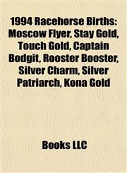 1994 Racehorse Births Moscow Flyer, Stay Gold, Touch Gold, Captain Bodgit, Rooster Booster, Silver Charm, Silver Patriarch, Kona Gold,1155884205,9781155884202