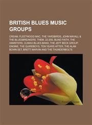 British Blues Music Groups Cream, Fleetwood Mac, the Yardbirds, John Mayall & the Bluesbreakers, Them, 22-20s, Blind Faith, the Hamsters, Climax,115561481X,9781155614816