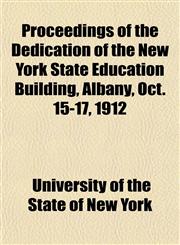 Proceedings of the Dedication of the New York State Education Building, Albany, Oct. 15-17, 1912,1151847690,9781151847690