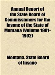 Annual Report of the State Board of Commissioners for the Insane of the State of Montana (Volume 1901-1902),1154612686,9781154612684