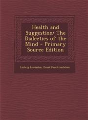 Health and Suggestion The Dialectics of the Mind - Primary Source Edition,1287906869,9781287906865