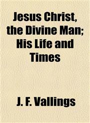 Jesus Christ, the Divine Man; His Life and Times,1152351087,9781152351080
