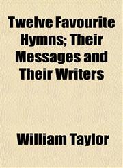 Twelve Favourite Hymns; Their Messages and Their Writers,1152491989,9781152491984