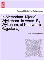 In Memoriam. M[arie] W[ykeham. In verse. By Wykeham, of Kherwarra Rajputana].,1241051208,9781241051204