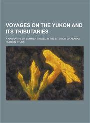 Voyages on the Yukon and Its Tributaries; A Narrative of Summer Travel in the Interior of Alaska,1230336273,9781230336275