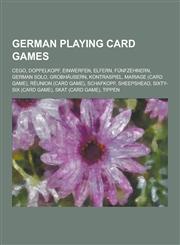 German Playing Card Games Cego, Doppelkopf, Einwerfen, Elfern, Funfzehnern, German Solo, Grobhausern, Kontraspiel, Mariage (Card Game), Reunion,1230518002,9781230518008