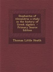 Diophantos of Alexandria; A Study in the History of Greek Algebra - Primary Source Edition,1287843956,9781287843955