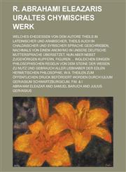 R. Abrahami Eleazaris Uraltes Chymisches Werk; Welches Ehedessen Von Dem Autore Theils in Lateinischer Und Arabischer, Theils Auch in Chaldaischer Und,1234878925,9781234878924