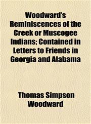 Woodward's Reminiscences of the Creek or Muscogee Indians; Contained in Letters to Friends in Georgia and Alabama,1153213192,9781153213196